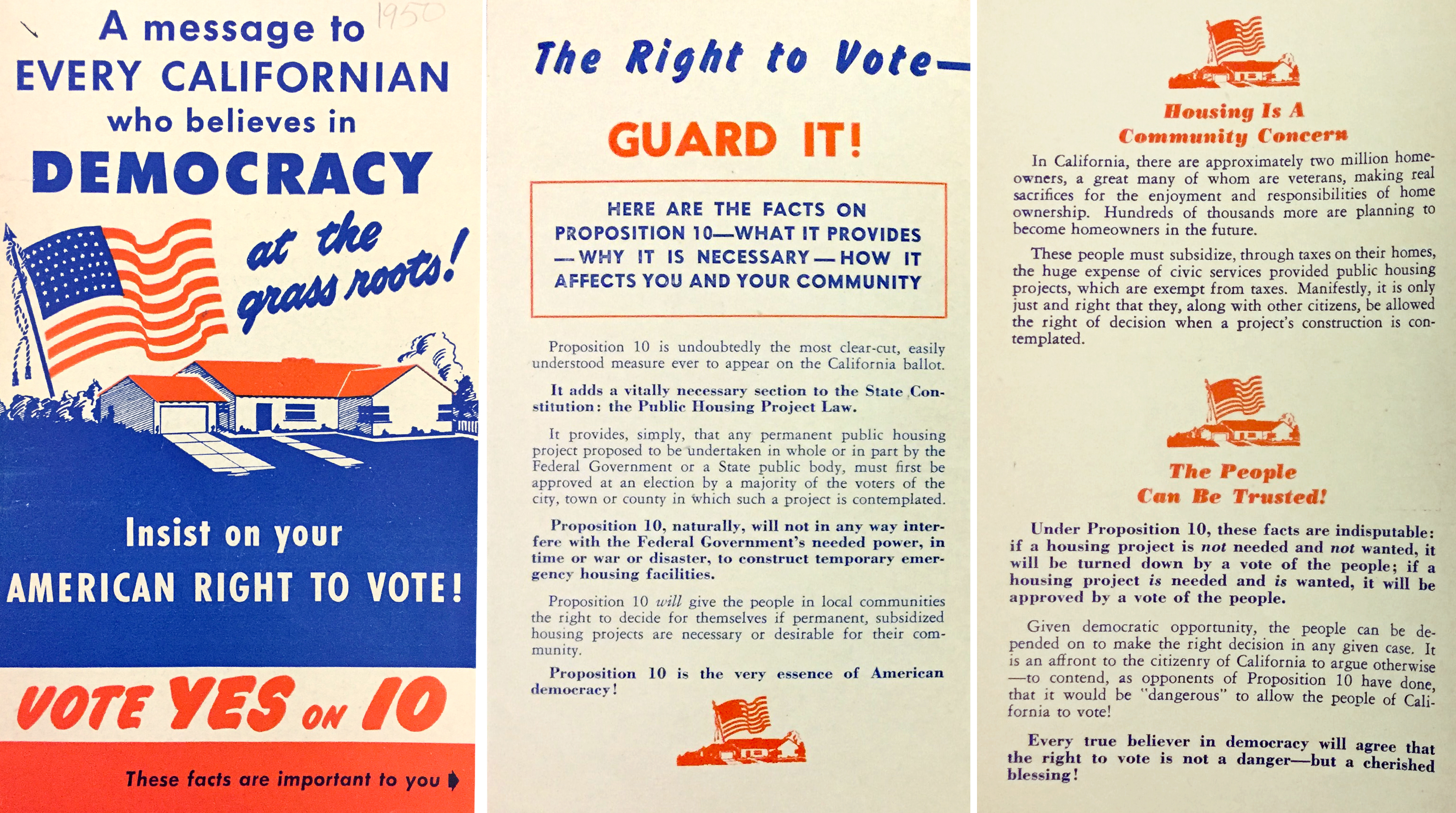 The San Francisco-based Northern California Committee for Home Protection’s 1950 campaign for Proposition 10 framed its opposition to public housing as a matter of democracy. The back of the pamphlet reads, “Proposition 10 guarantees the right to vote where that right is most important of all—at the local, grass roots level. Proposition 10 strengthens democracy. Proposition 10 protects the rights of citizens in every community of California.” 